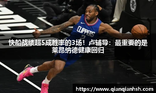 快船战绩超5成胜率的3场！卢辅导：最重要的是莱昂纳德健康回归